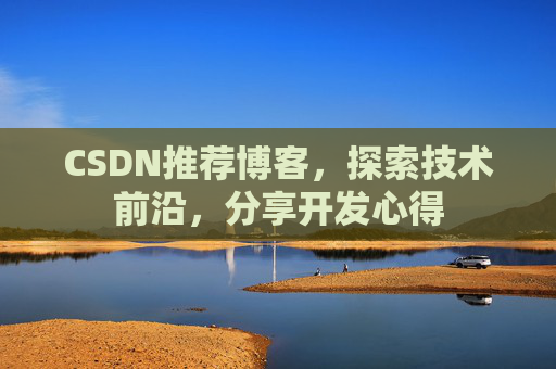 CSDN推荐博客，探索技术前沿，分享开发心得